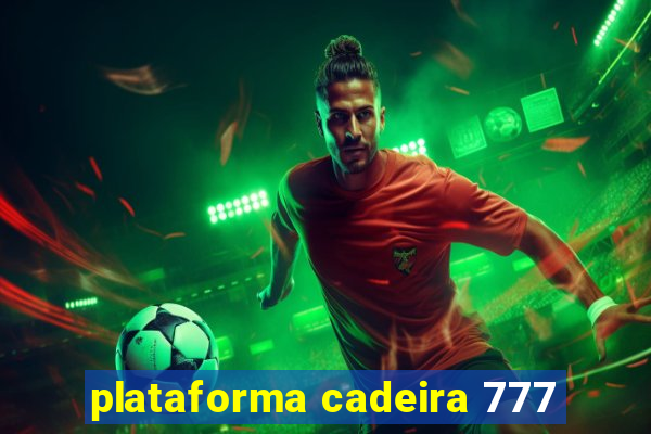 plataforma cadeira 777